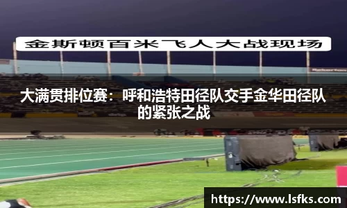 大满贯排位赛：呼和浩特田径队交手金华田径队的紧张之战